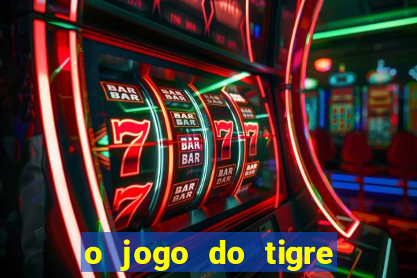 o jogo do tigre da dinheiro